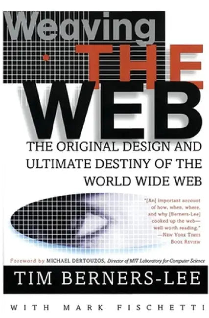 Weaving the Web: The Original Design and Ultimate Destiny of the World Wide Web by Tim Berners-Lee