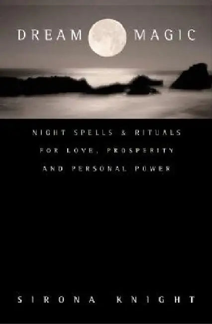 Dream Magic: Night Spells & Rituals for Love, Prosperity and Personal Power by Sirona Knight