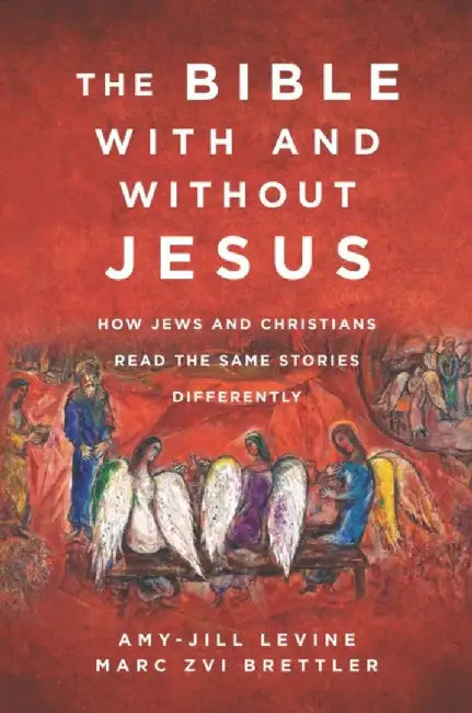 The Bible with or Without Jesus: What Jews and Christians Can Learn from Each Other's Scriptures by Amy-Jill Levine