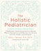 The Holistic Pediatrician, Twentieth Anniversary Revised Edition by Kathi J. Kemper