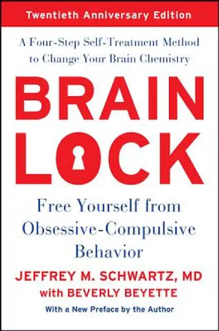 Brain Lock, Twentieth Anniversary Edition: Free Yourself from Obsessive-Compulsive Behavior by Jeffrey M. Schwartz