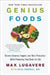 Genius Foods: Become Smarter, Happier, and More Productive While Protecting Your Brain for Life by Max Lugavere