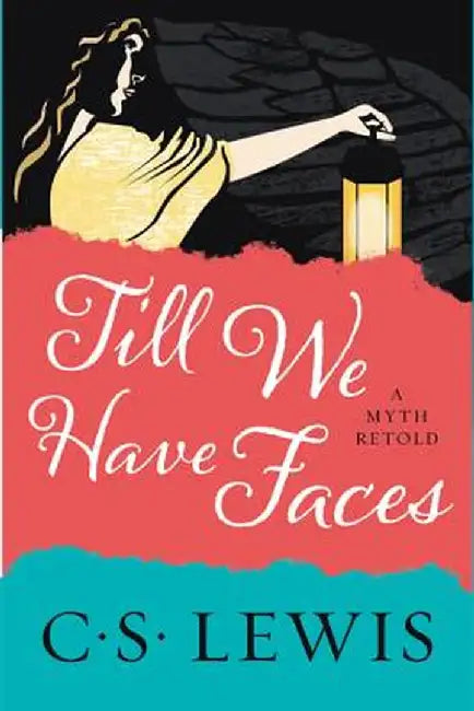 Till We Have Faces: A Myth Retold by C. S. Lewis