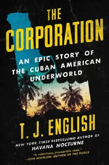 The Corporation: An Epic Story of the Cuban American Underworld by T. J. English