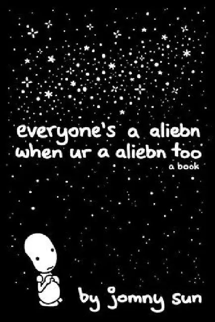 Everyone's a Aliebn When Ur a Aliebn Too: A Book by Jomny Sun