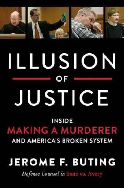 Illusion of Justice: Inside Making a Murderer and America's Broken System by Jerome F. Buting