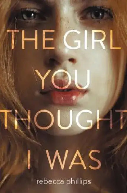 The Girl You Thought I Was by Rebecca Phillips