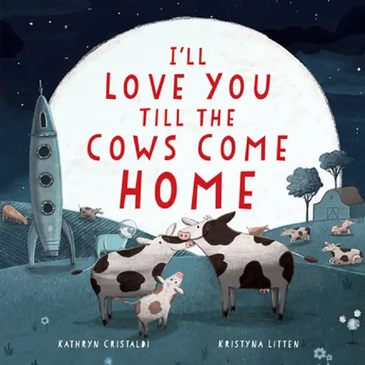 I'll Love You Till the Cows Come Home by Kathryn Cristaldi