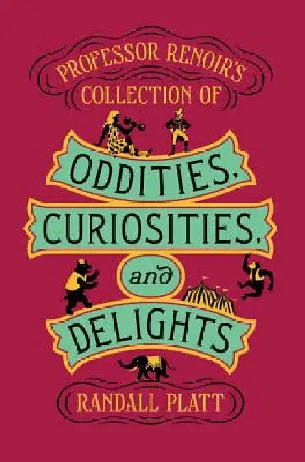Professor Renoir's Collection of Oddities, Curiosities, and Delights by Randall Platt