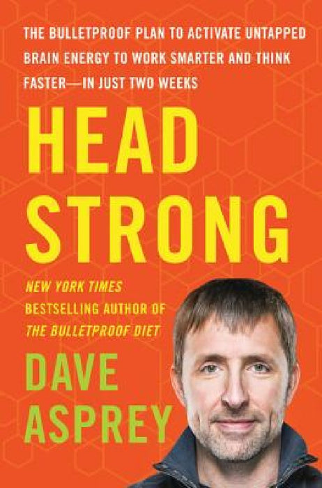 Head Strong: The Bulletproof Plan to Activate Untapped Brain Energy to Work Smarter and Think Faster-In Just Two Weeks