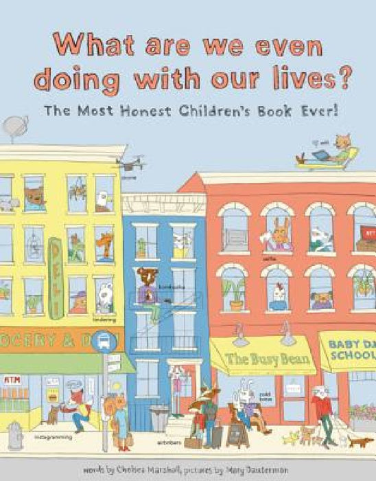 What Are We Even Doing with Our Lives?: The Most Honest Children's Book of All Time by Chelsea Marshall