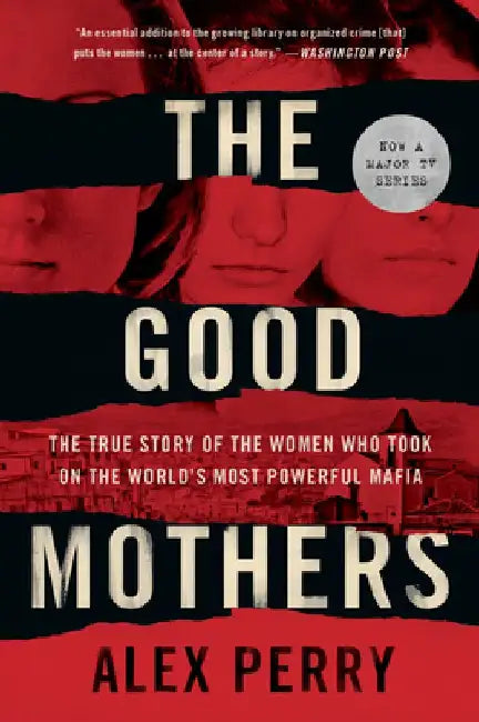 The Good Mothers: The True Story of the Women Who Took on the World's Most Powerful Mafia by Alex Perry