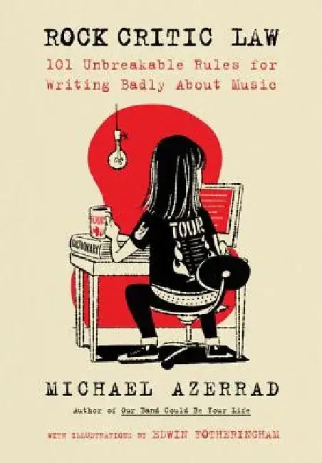 Rock Critic Law: 101 Unbreakable Rules for Writing Badly about Music by Michael Azerrad
