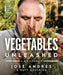 Vegetables Unleashed: A Cookbook by Jose Andres
