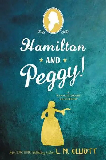 Hamilton and Peggy!: A Revolutionary Friendship by L. M. Elliott