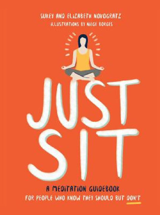 Just Sit: A Meditation Guidebook for People Who Know They Should But Don't by Sukey Novogratz