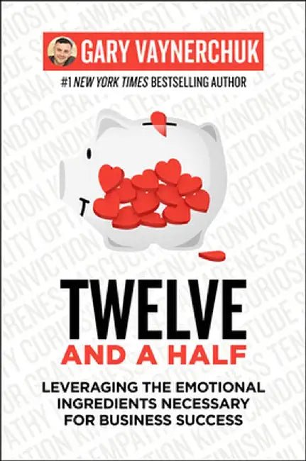 Twelve and a Half: Leveraging the Emotional Ingredients Necessary for Business Success by Gary Vaynerchuk