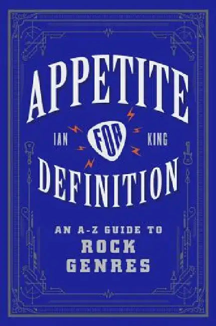 Appetite for Definition: An A-Z Guide to Rock Genres by Ian King