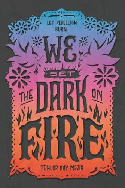 We Set the Dark on Fire by Tehlor Kay Mejia