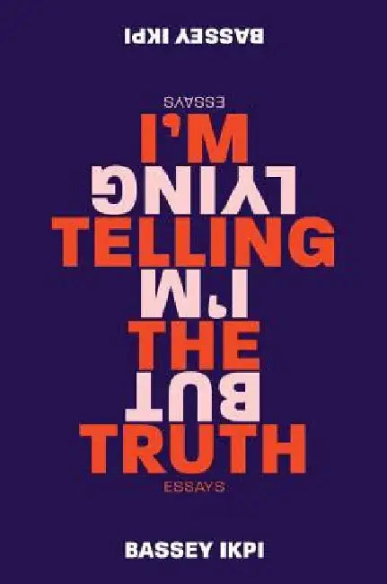 I'm Telling the Truth, But I'm Lying: Essays by Nyono Mmabassey Ikpi