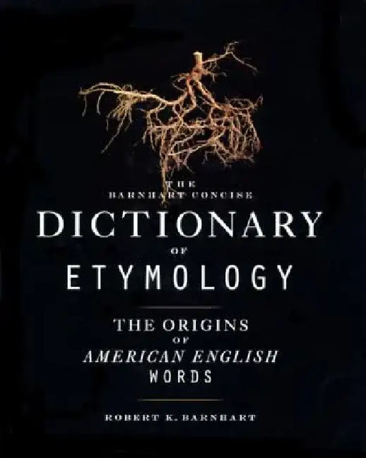 Barnhart Concise Dictionary of Etymology by Robert K. Barnhart