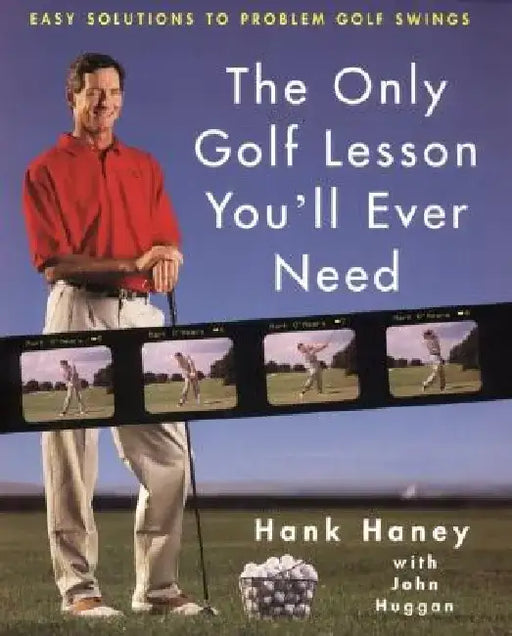 The Only Golf Lesson You'll Ever Need: Easy Solutions to Problem Golf Swings by Hank Haney