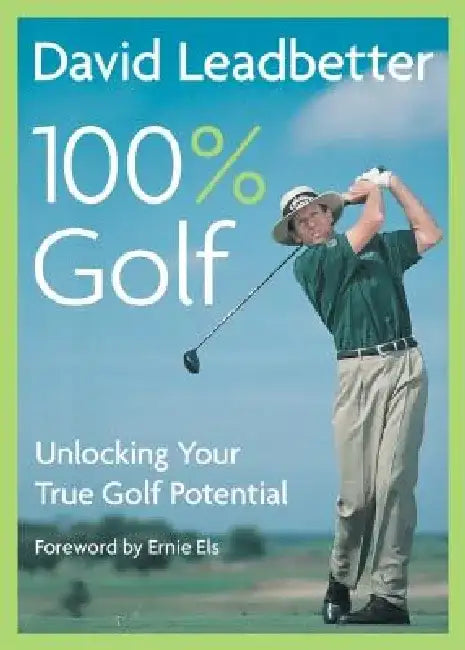 David Leadbetter 100% Golf: Unlocking Your True Golf Potential by David Leadbetter