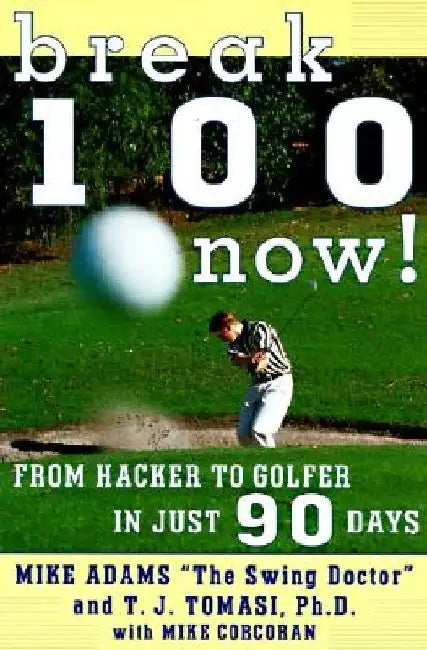 Break 100 Now: From Hacker to Golfer in Just 90 Days by Mike Adams