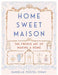 Home Sweet Maison: The French Art of Making a Home by Danielle Postel-Vinay