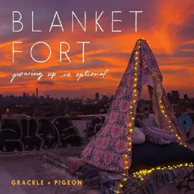 Blanket Fort: Growing Up Is Optional by Grackle &. Pigeon