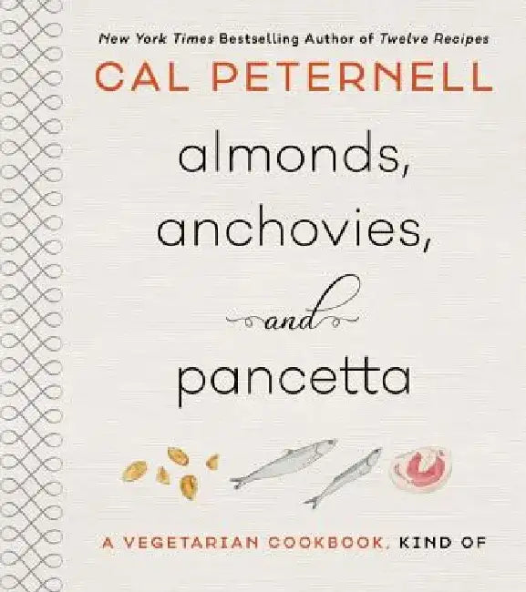 Almonds, Anchovies, and Pancetta: A Vegetarian Cookbook, Kind of by Cal Peternell