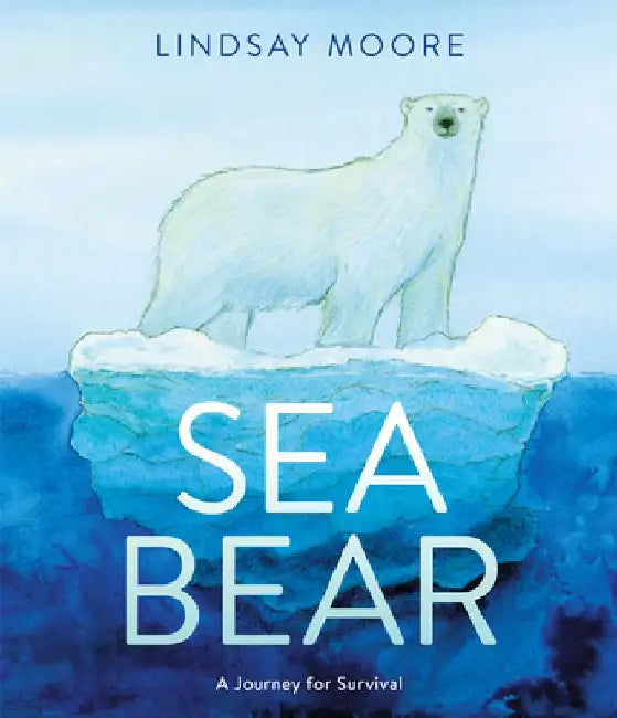 Sea Bear: A Journey for Survival by Lindsay Moore