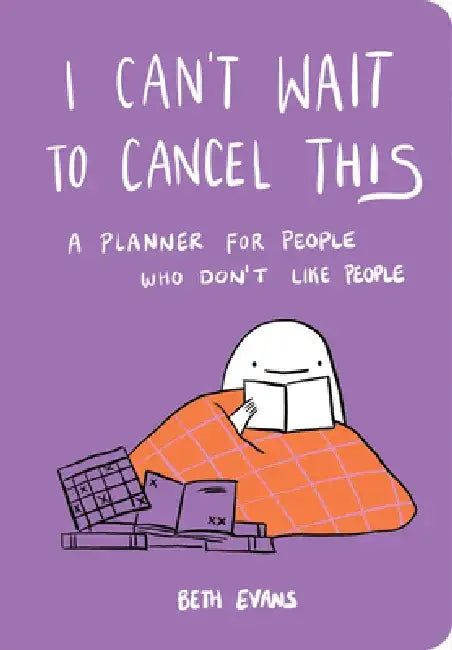 I Can't Wait to Cancel This: A Planner for People Who Don't Like People by Beth Evans