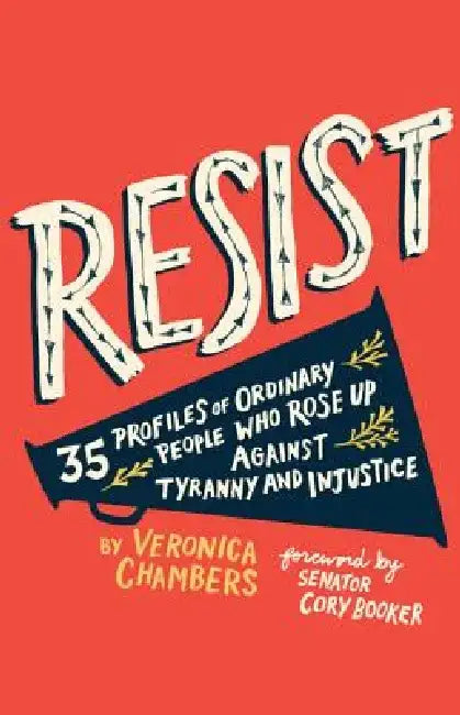 Resist: 35 Profiles of Ordinary People Who Rose Up Against Tyranny and Injustice by Veronica Chambers