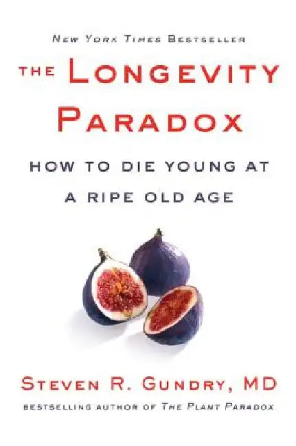 The Longevity Paradox: How to Die Young at a Ripe Old Age by Steven R. Gundry