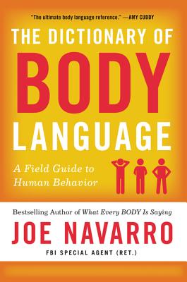 The Dictionary of Body Language: A Field Guide to What Every Body Is Saying by Joe Navarro