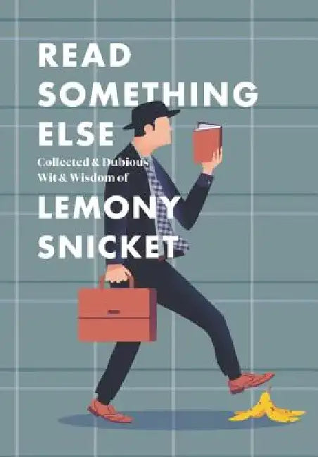 Read Something Else: Collected Dubious Wit and Wisdom by Lemony Snicket