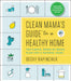 Clean Mama's Guide to a Healthy Home: The Simple, Room-By-Room Plan for a Natural Home by Becky Rapinchuk