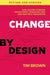 Change by Design, Revised and Updated: How Design Thinking Transforms Organizations and Inspires Innovation by Tim Brown