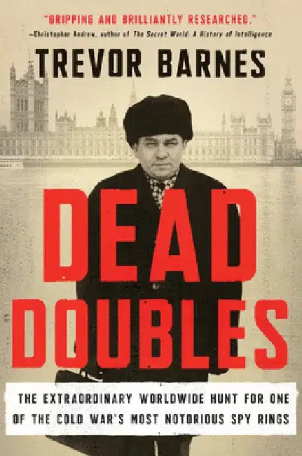 Dead Doubles: The Extraordinary Worldwide Hunt for One of the Cold War's Most Notorious Spy Ring by Trevor Barnes