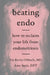 Beating Endo: How to Reclaim Your Life from Endometriosis by Iris Kerin Orbuch MD