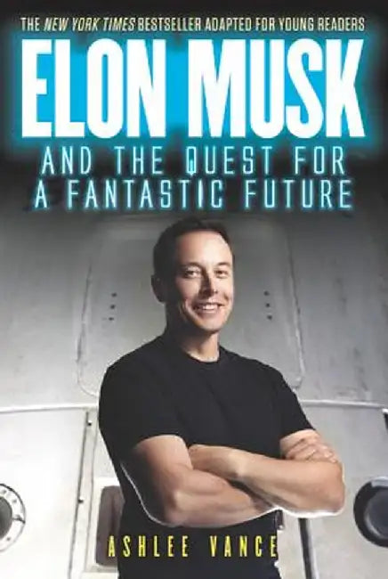 Elon Musk and the Quest for a Fantastic Future Young Reader's Edition by Ashlee Vance