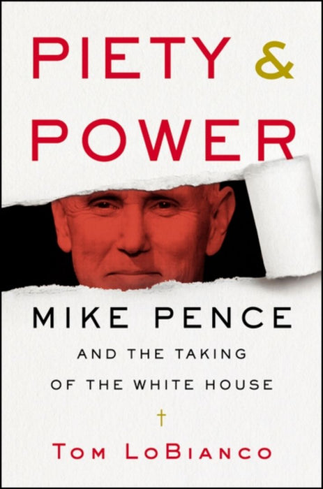 Piety & Power: Mike Pence and the Taking of the White House by Tom Lobianco