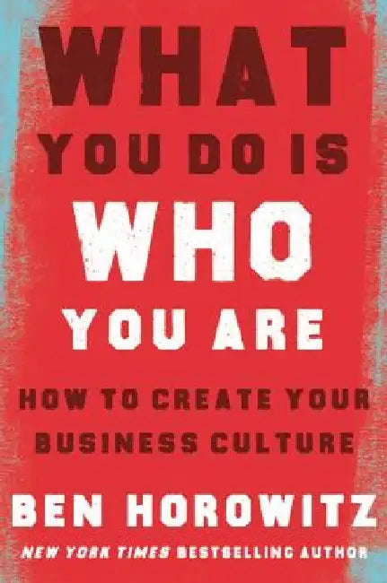 What You Do Is Who You Are: How to Create Your Business Culture by Ben Horowitz