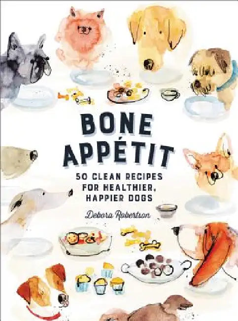 Bone Appetit: 50 Clean Recipes for Healthier, Happier Dogs by Debora Robertson