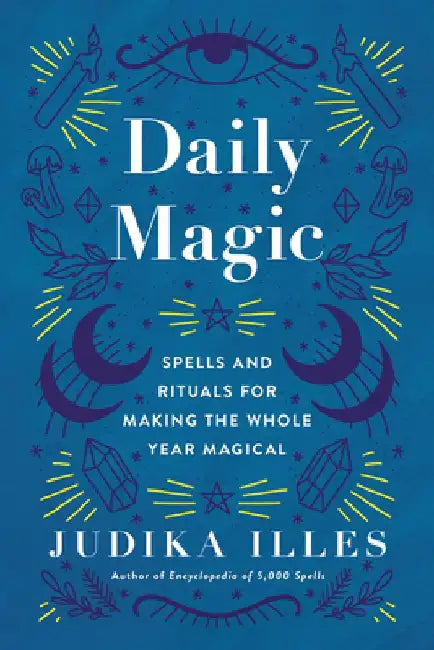 365 Magical Days: A Perpetual Calendar of Spells, Rituals, and Feasts by Judika Illes