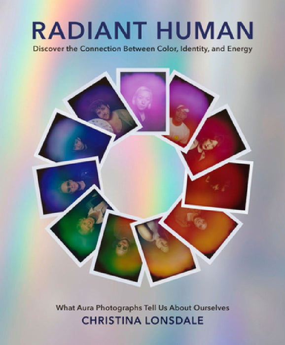 Radiant Human: Discover the Connection Between Color, Identity, and Energy by Christina Lonsdale