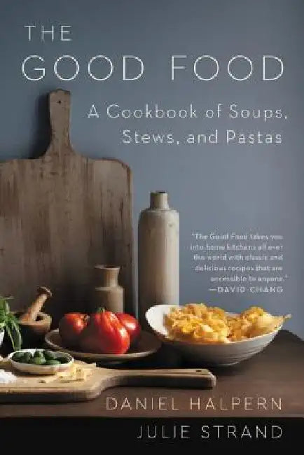 The Good Food: A Cookbook of Soups, Stews, and Pastas by Daniel Halpern