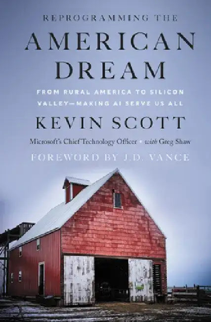 Reprogramming the American Dream: From Rural America to Silicon Valley--Making AI Serve Us All by Kevin Scott