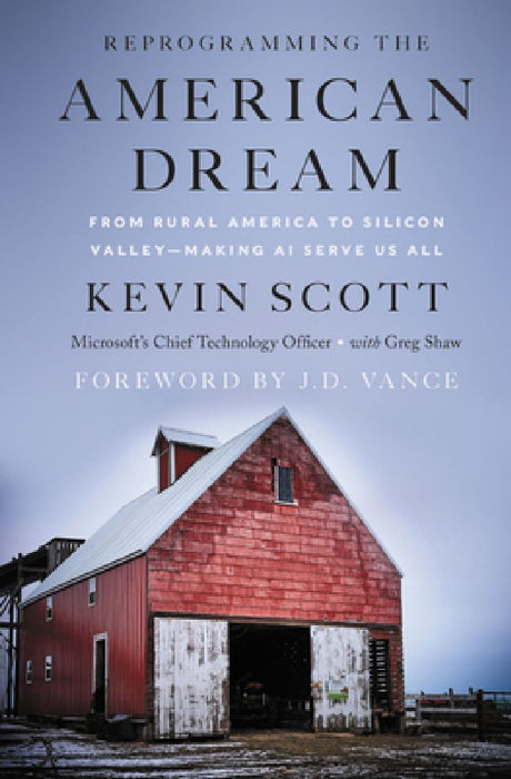 Reprogramming the American Dream: From Rural America to Silicon Valley--Making AI Serve Us All by Kevin Scott